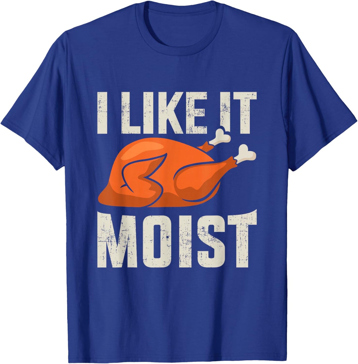 I like it moist funny thanksgiving roasted turkey dinner T-Shirt - T-Shirt | Royal