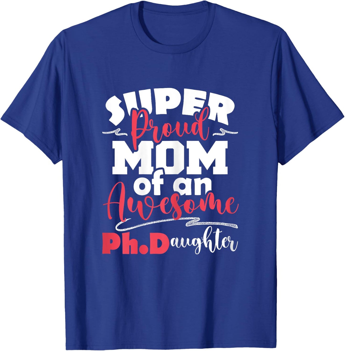 Proud Mom Of Ph.Daughter - PhD Graduate Ph.D. Graduation T-Shirt - T-Shirt | Royal