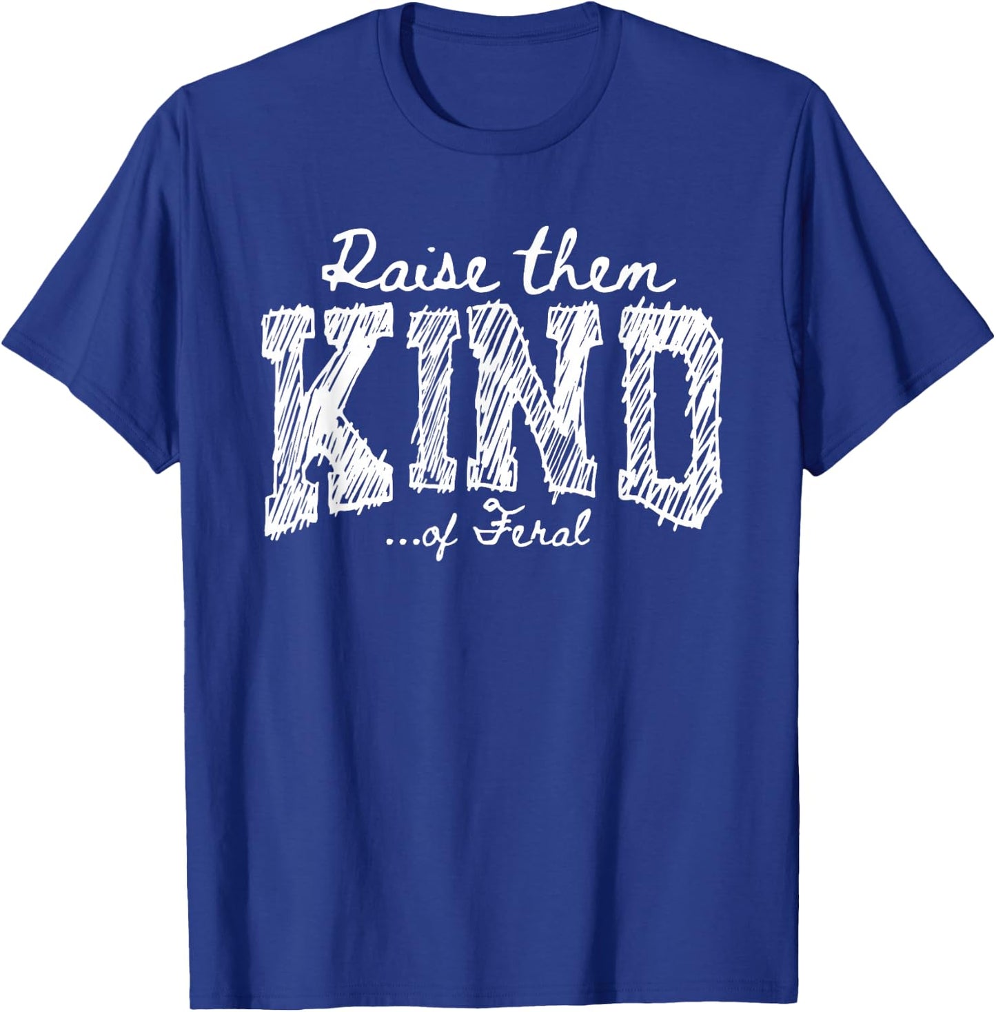 Raise Them Kind of Feral Funny Mom Life Parenting Humor T-Shirt - T-Shirt | Royal