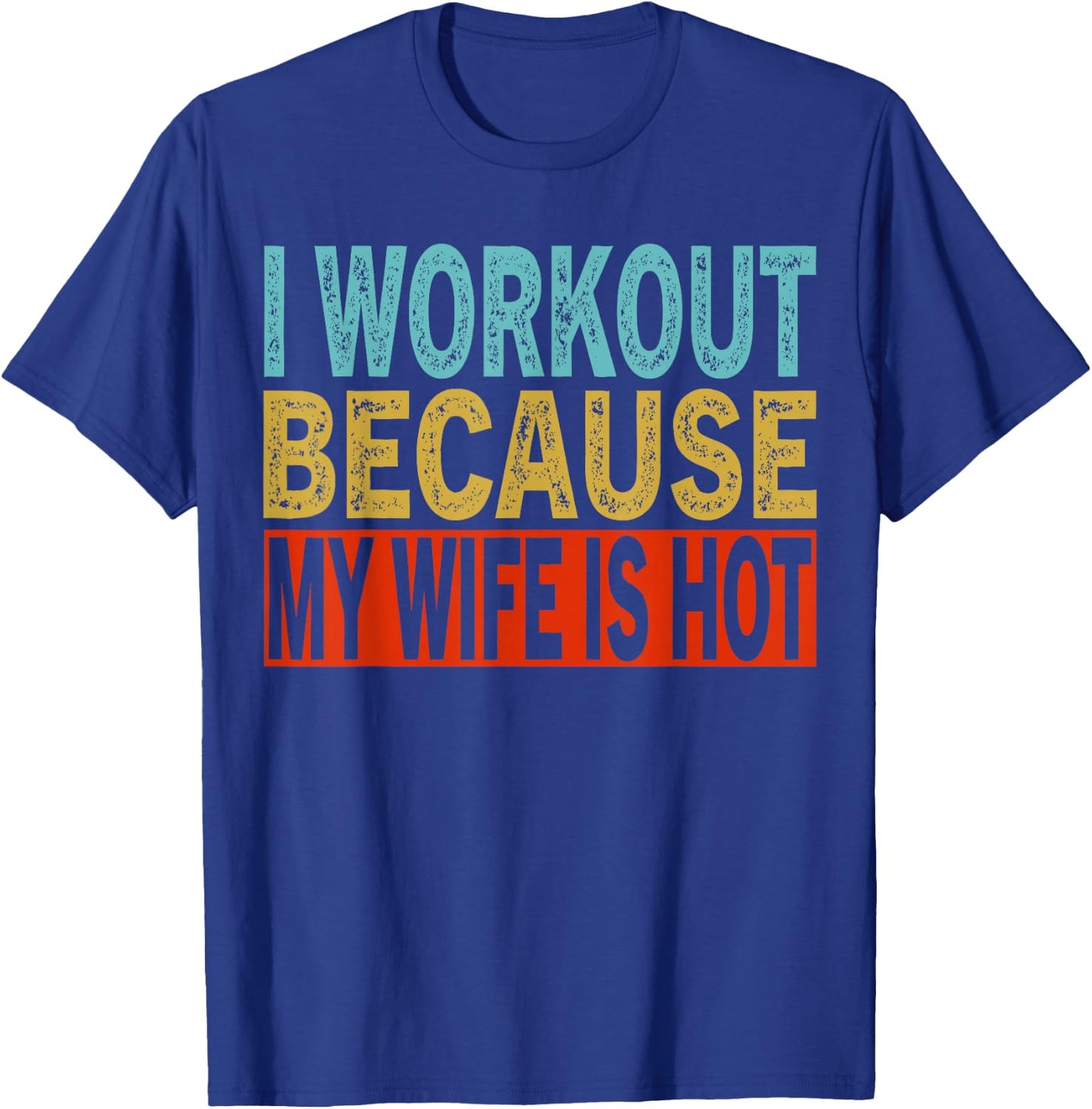 I Workout Because My Wife Is Hot Funny Gym Workout T-Shirt - T-Shirt | Royal