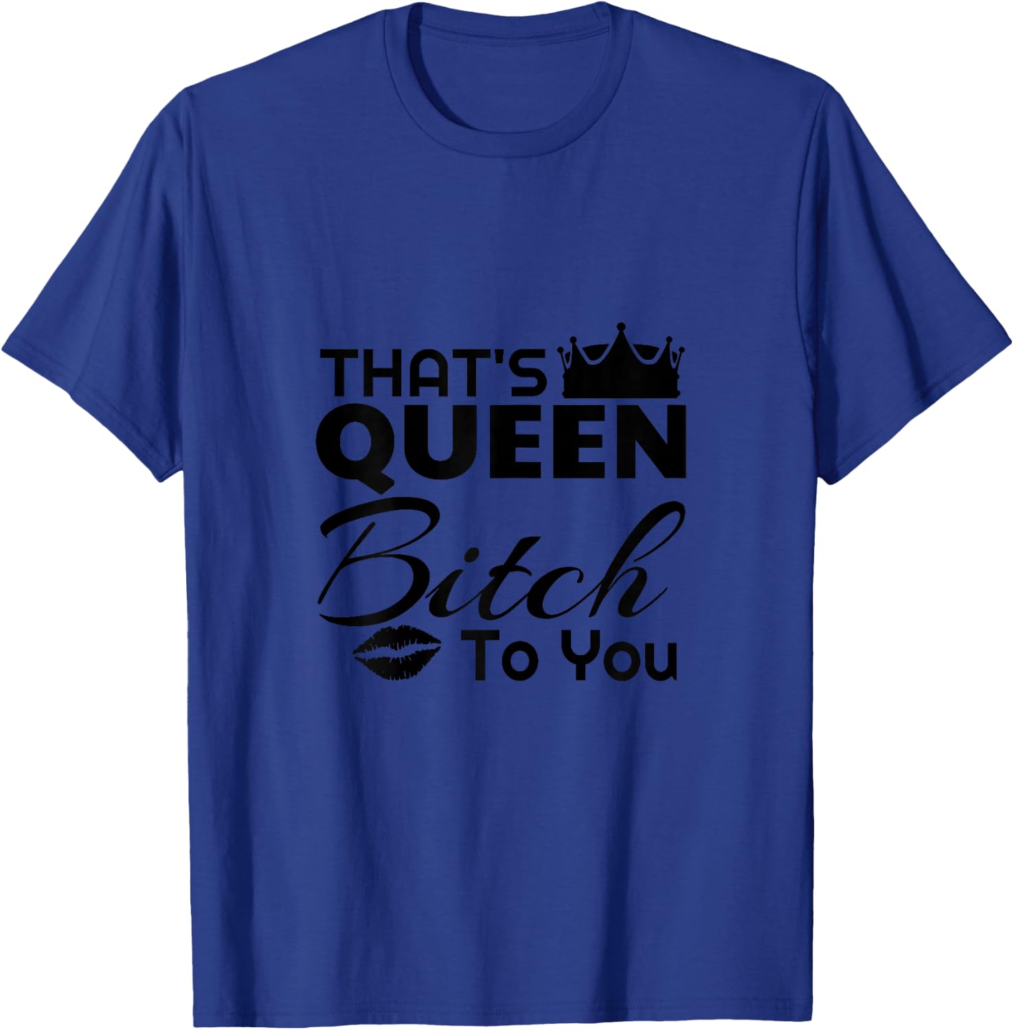 That's Queen Bitch to You Funny Adult Humor T-Shirt - T-Shirt | Royal