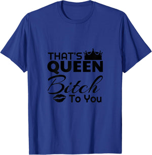 That's Queen Bitch to You Funny Adult Humor T-Shirt - T-Shirt | Royal