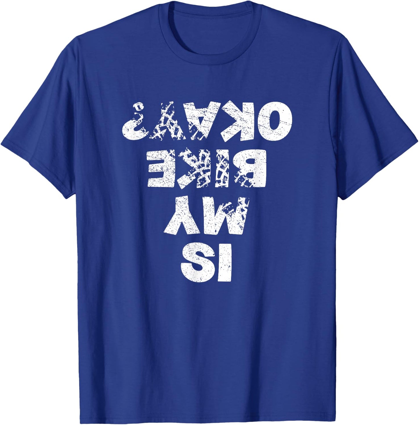 Is My Bike Okay ? Biker Cycling Funny Cyclist Gift T-Shirt - T-Shirt | Royal