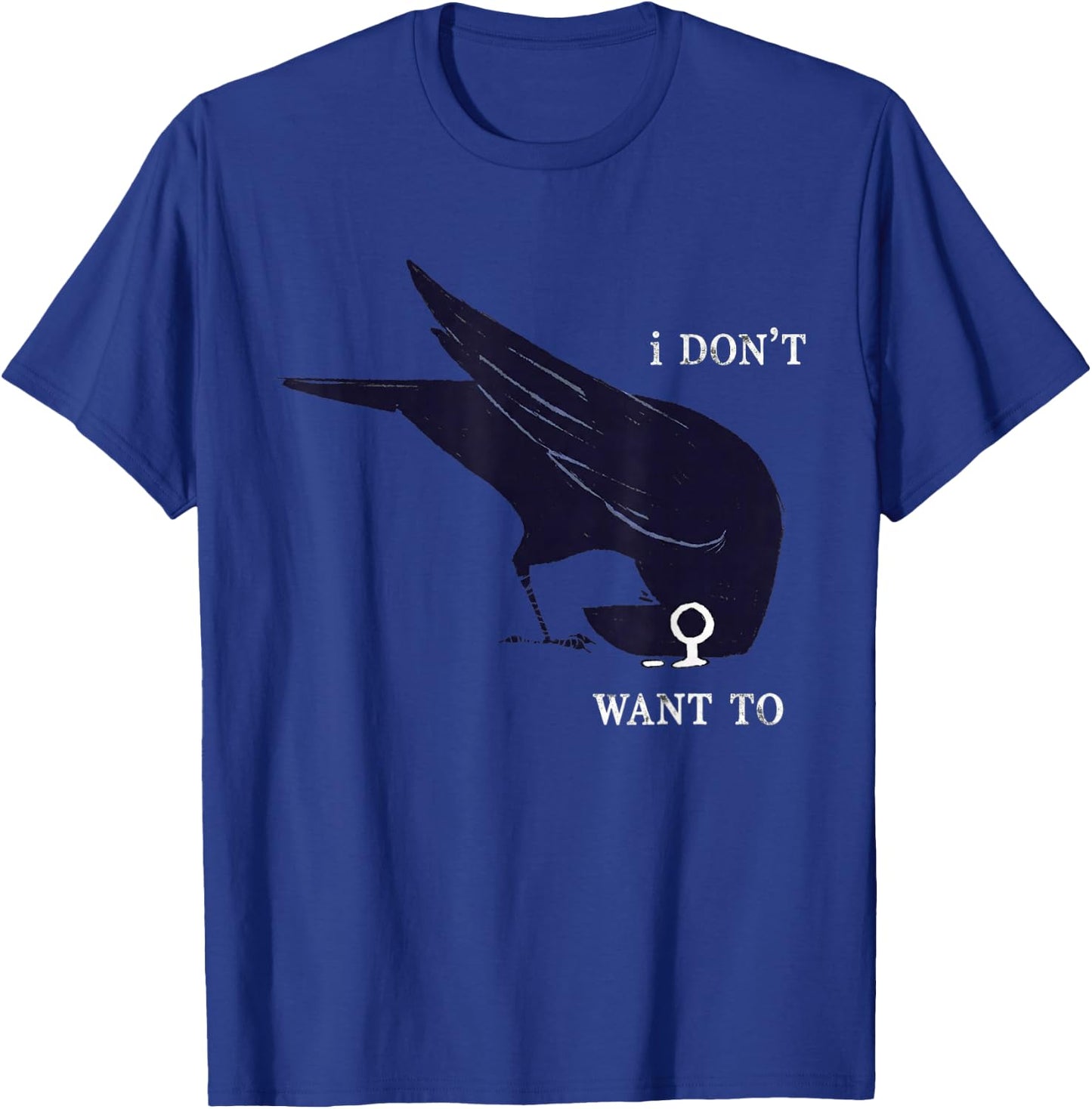 I Don't Want to Black Crow Black Bird Funny Humor T-Shirt - T-Shirt | Royal