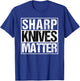Sharp Knives Matter Funny for Hunters Cooks and Chefs T-Shirt - T-Shirt | Royal