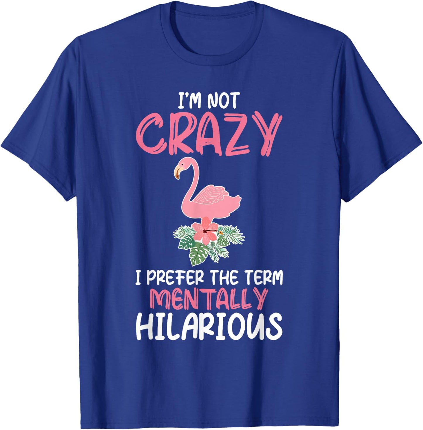 I'm Not Crazy I Prefer The Term Mentally Hilarious Flamingo T-Shirt - T-Shirt | Royal