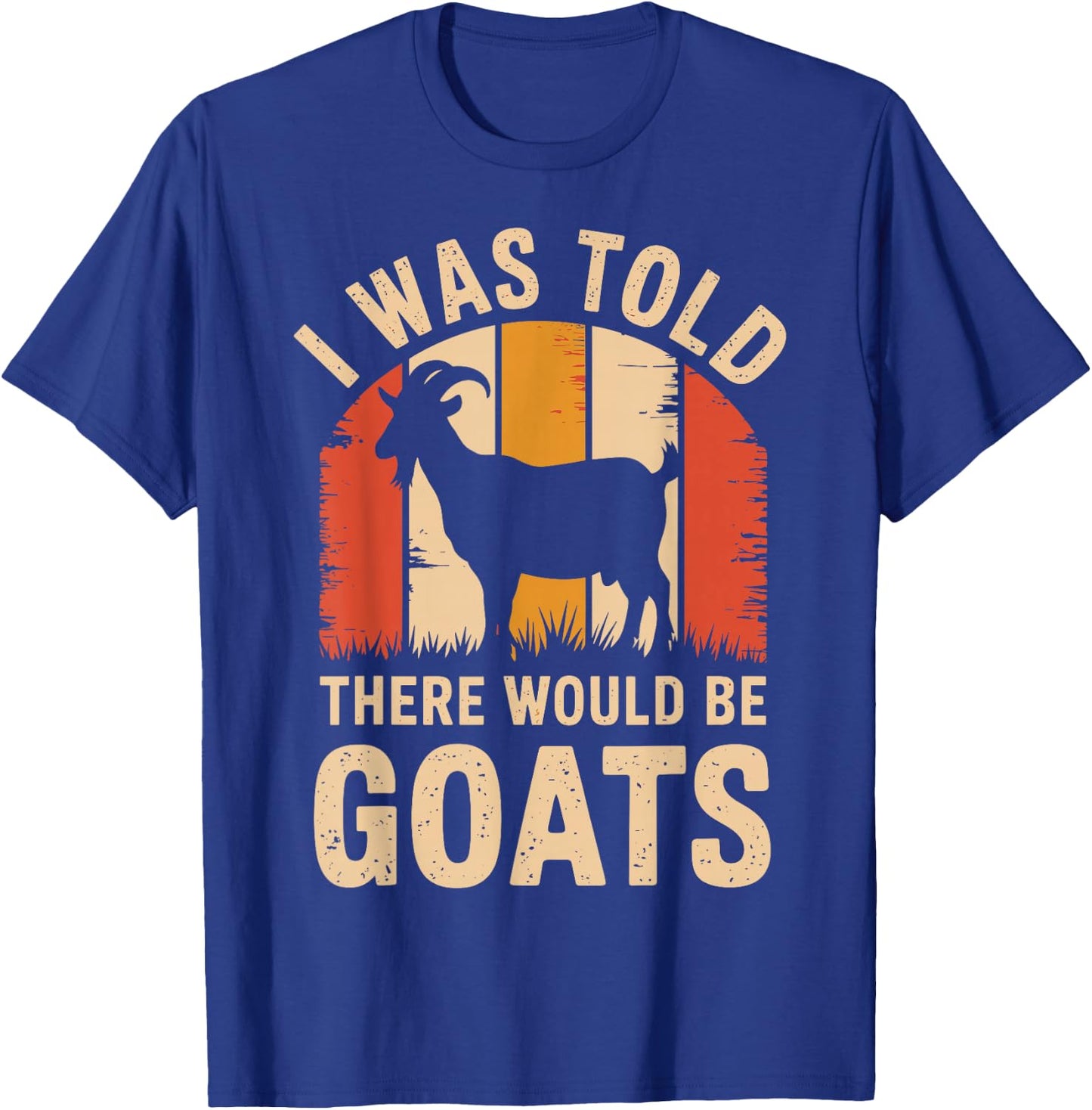 I Was Told There Would Be Goats Funny Goat Farmer T-Shirt - T-Shirt | Royal