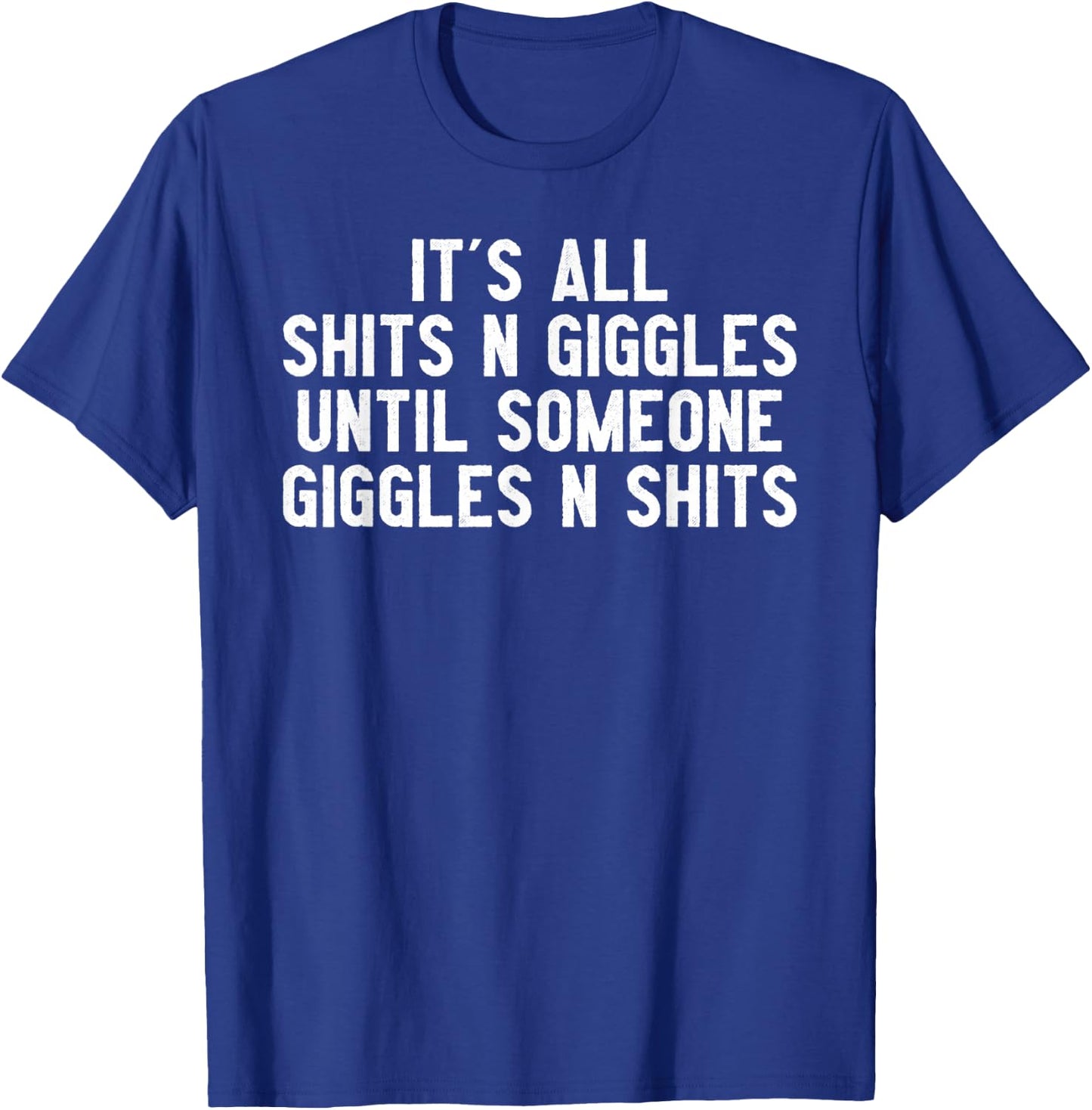 It's All Shits And Giggles Until Someone Giggles And Shits T-Shirt - T-Shirt | Royal