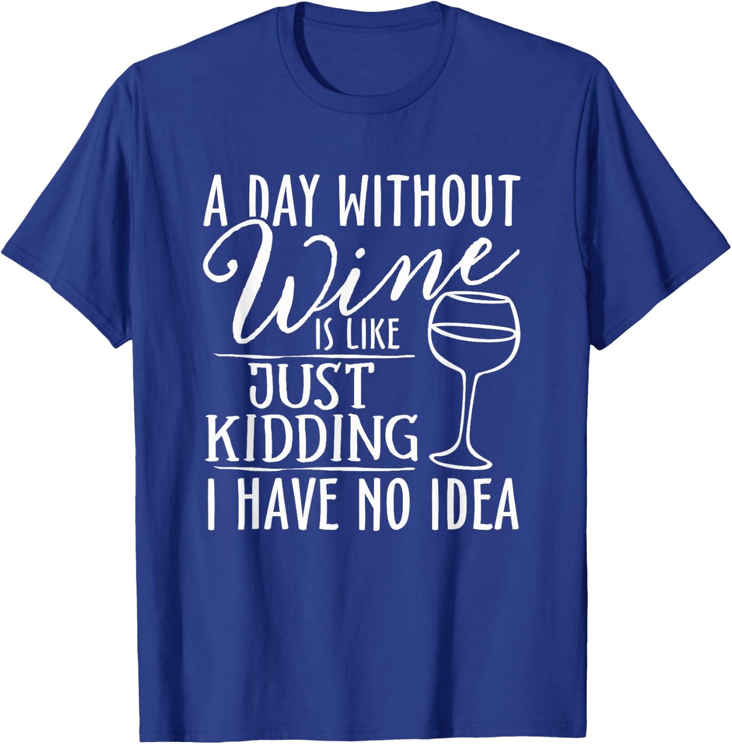 A Day Without Wine Is Like Just Kidding Wine Drinking Lover T-Shirt - T-Shirt | Royal