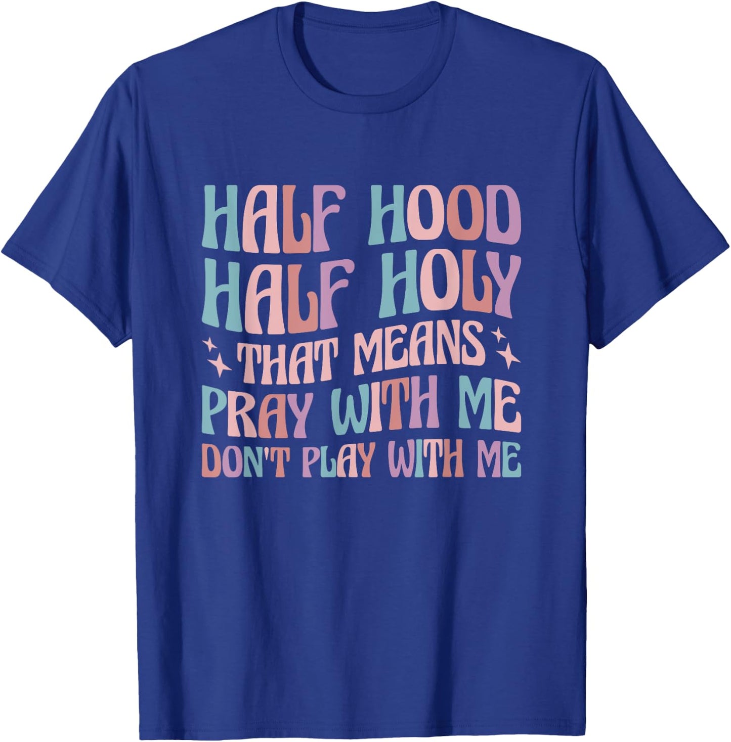 Half Hood Half Holy Means Pray With Me Don't Play With Me T-Shirt - T-Shirt | Royal