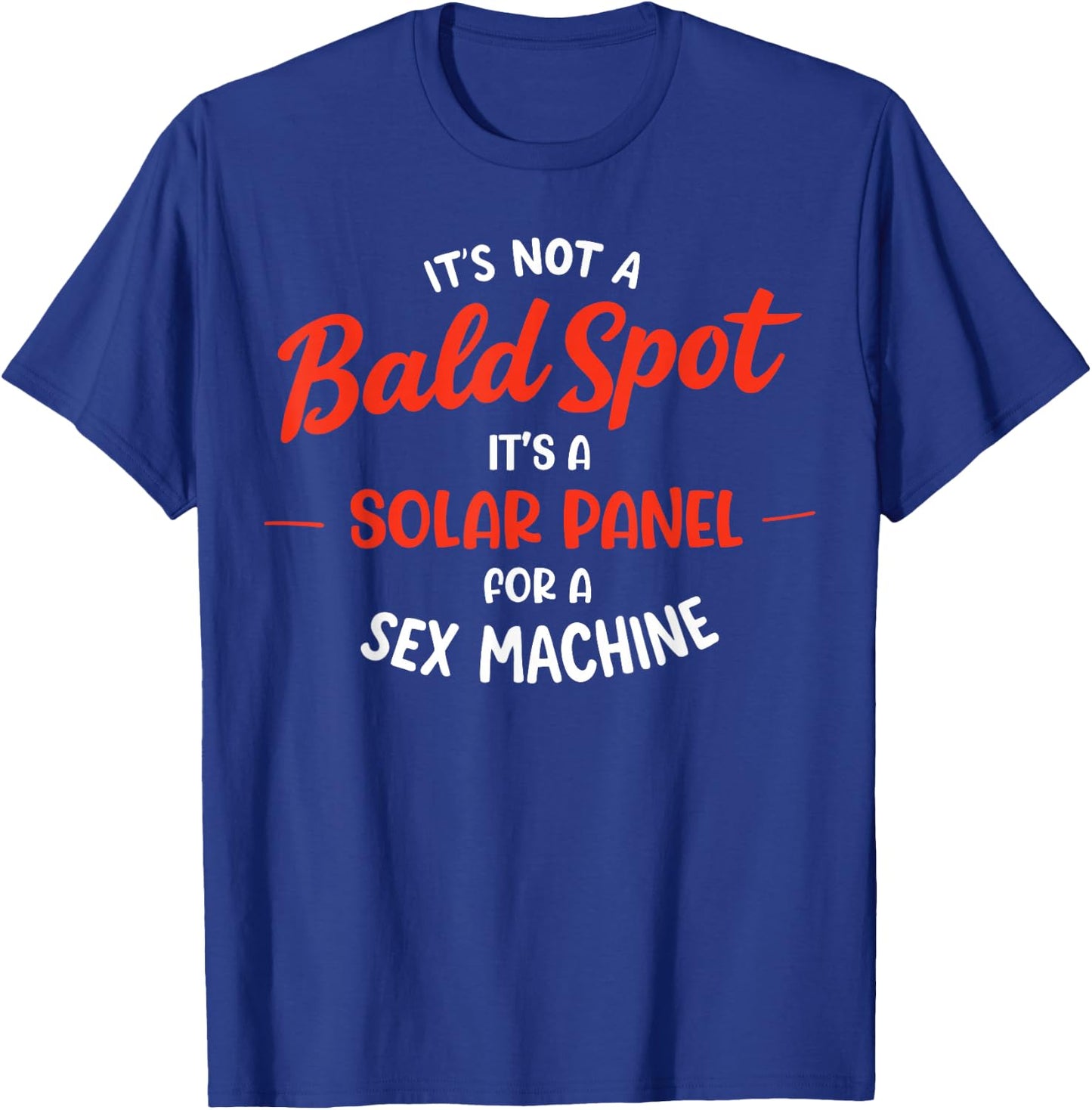 It's Not A Bald Spot It's A Solar Panel For Sex Machine T-Shirt - T-Shirt | Royal
