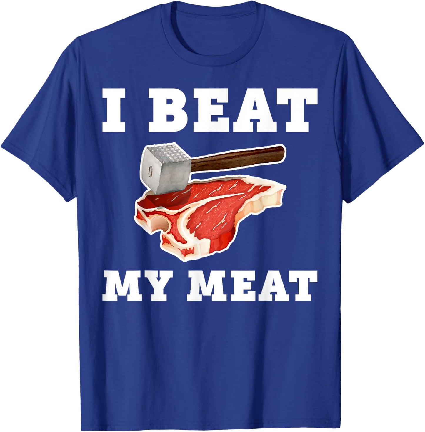 I Beat My Meat Funny Steak Hammer Pun Men Women Cook T-Shirt - T-Shirt | Royal