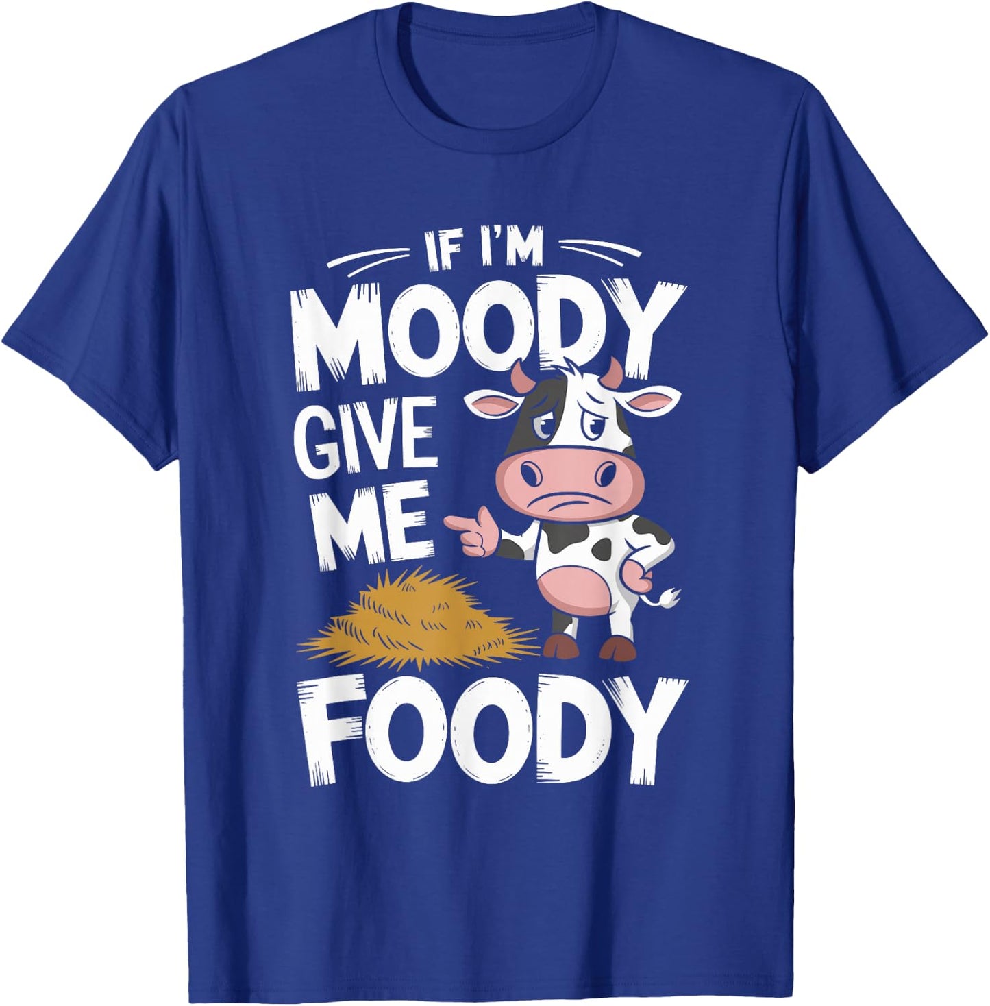 If I'm Moody Give Me Foody Cow T-Shirt - T-Shirt | Royal