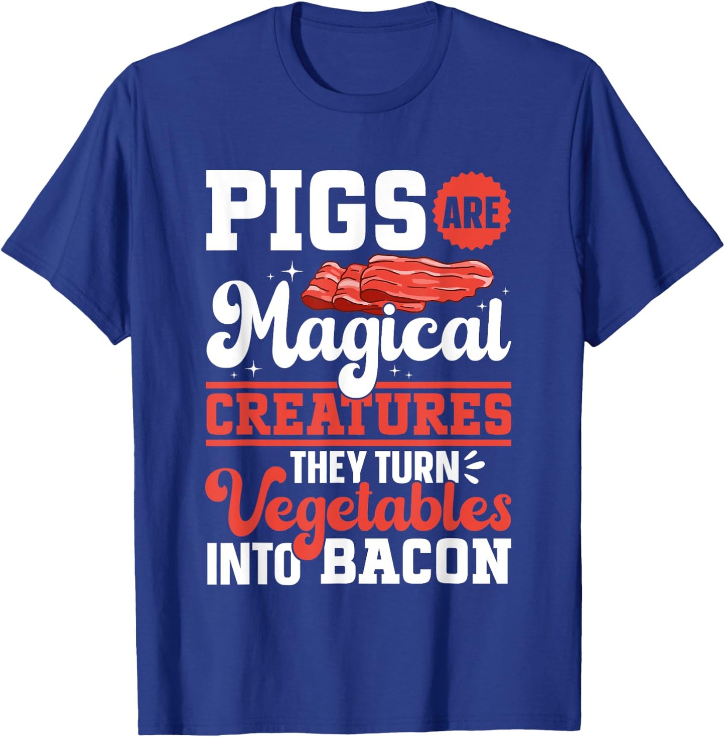 Bacon Meat Lover Pigs Are Magical Creatures Bacon T-Shirt - T-Shirt | Royal