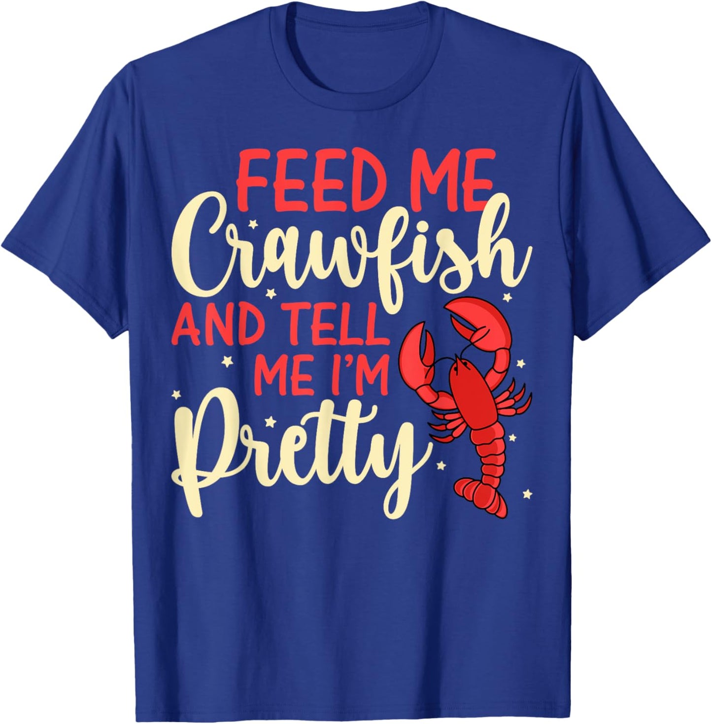 Feed Me Crawfish and Tell Me I'm Pretty Funny Crawfish Lover T-Shirt - T-Shirt | Royal