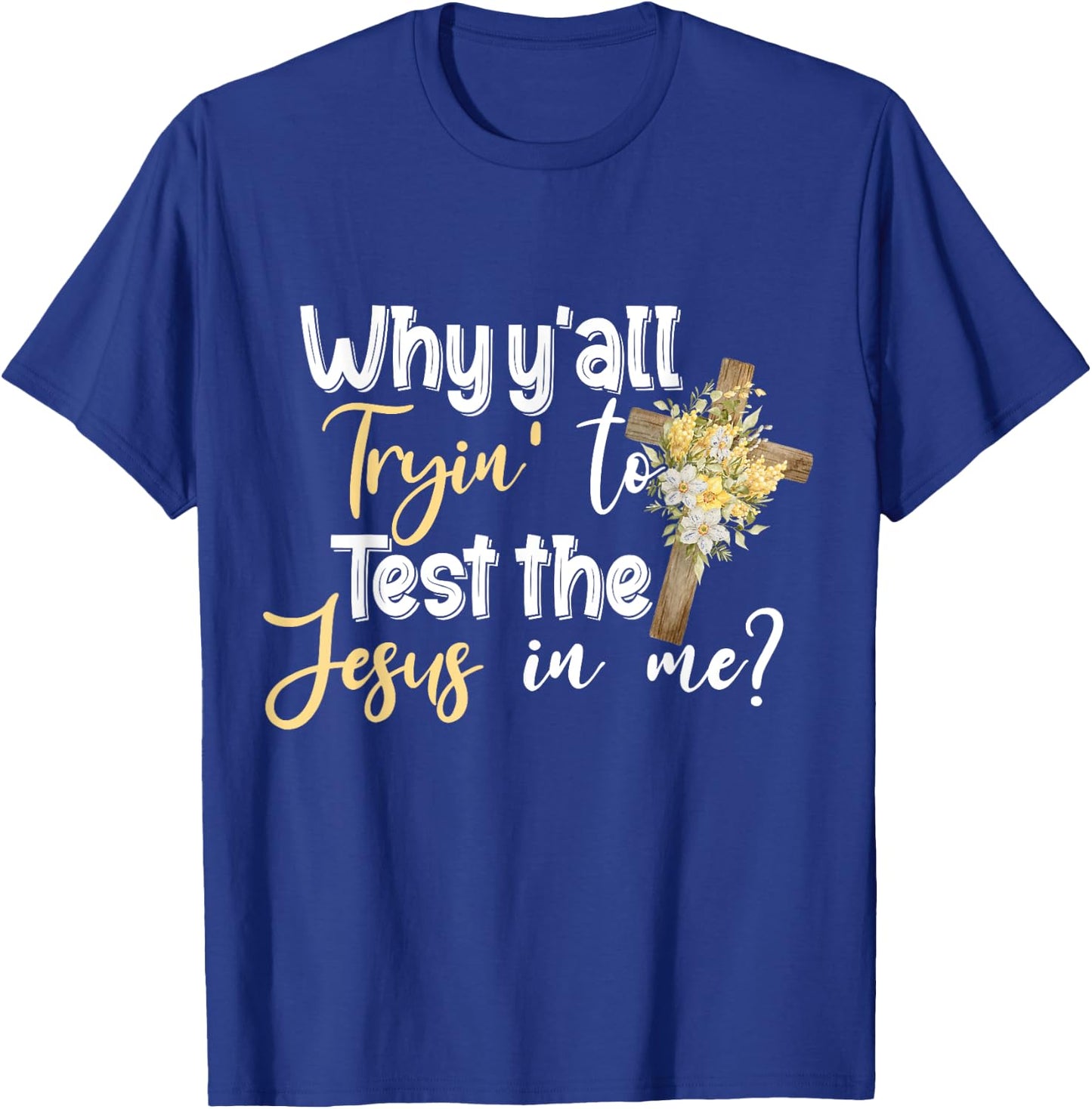 Why Y’all Tryin’ To Test The Jesus In Me T-Shirt - T-Shirt | Royal