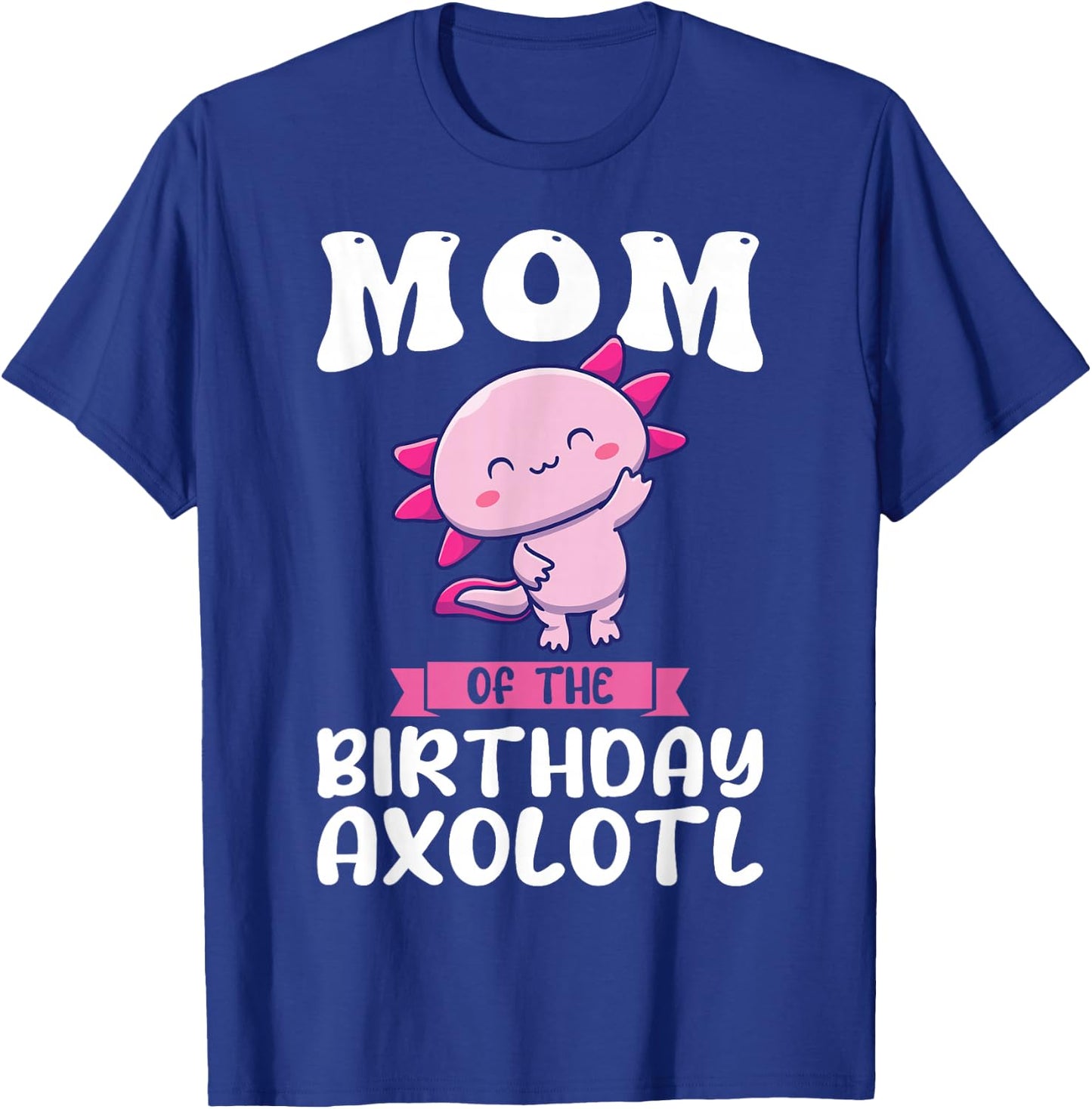 Mom of the Birthday Axolotl Birthday T-Shirt - T-Shirt | Royal