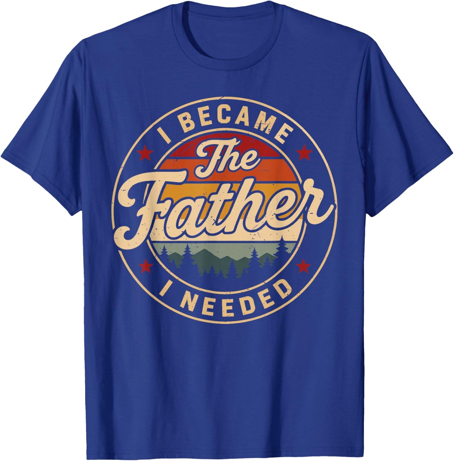 Vintage I Became The Father I Needed Fatherhood Father's Day T-Shirt - T-Shirt | Royal