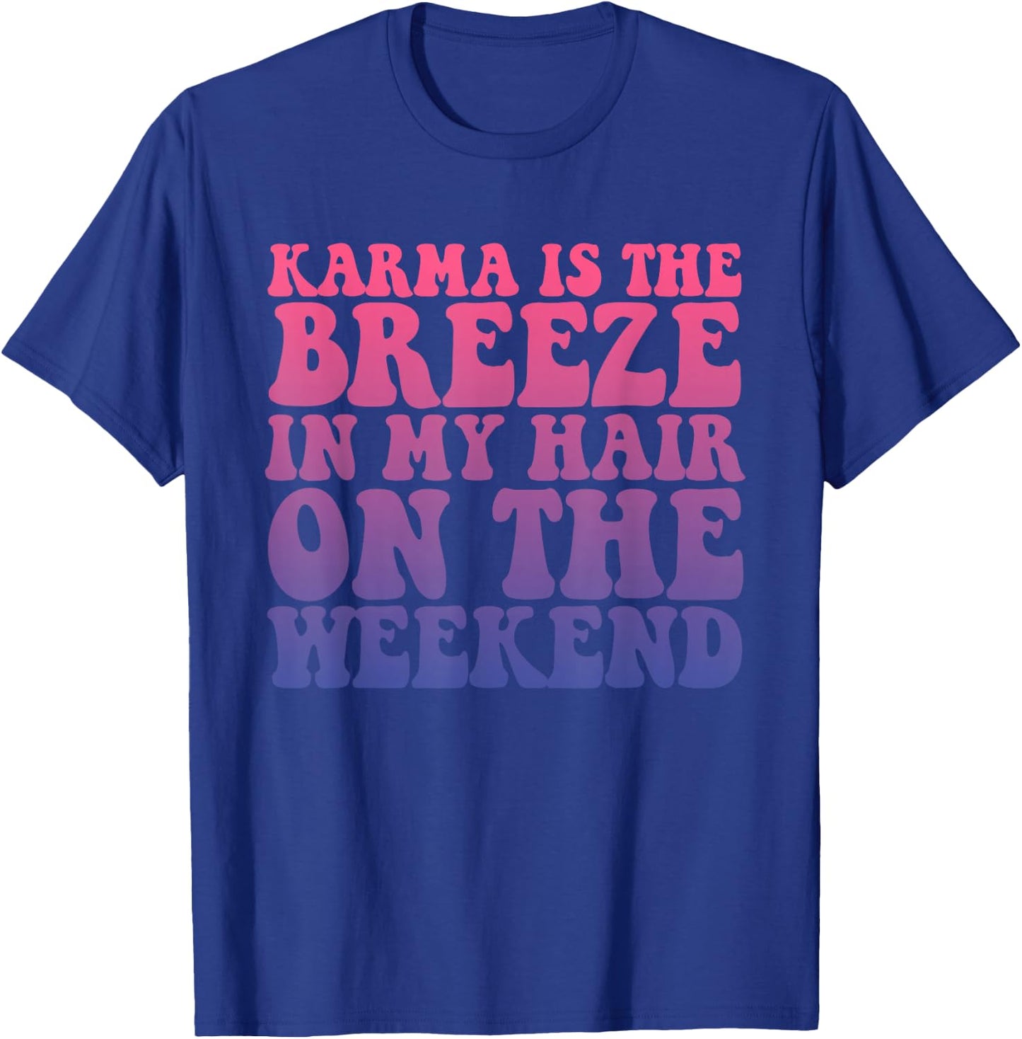 Karma Is The Breeze In My Hair On The Weekend Apparel T-Shirt - T-Shirt | Royal