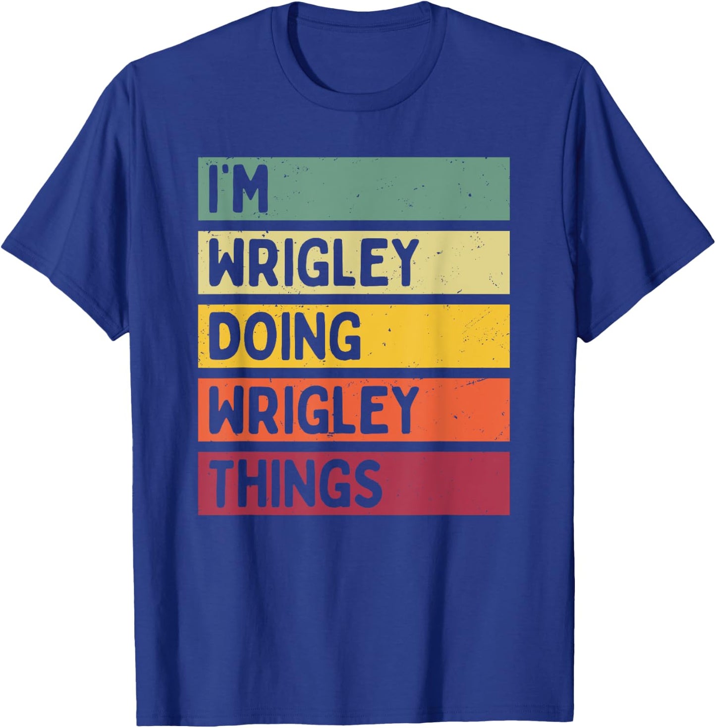 I'm Wrigley Doing Wrigley Things Funny Personalized Quote T-Shirt - T-Shirt | Royal