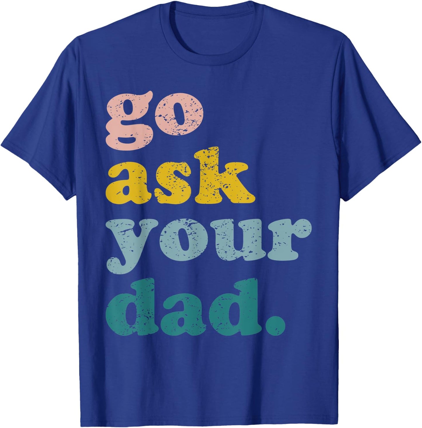 Mothers Day Funny Mom Mommy Go Ask Your Dad Funny Mama Retro T-Shirt - T-Shirt | Royal