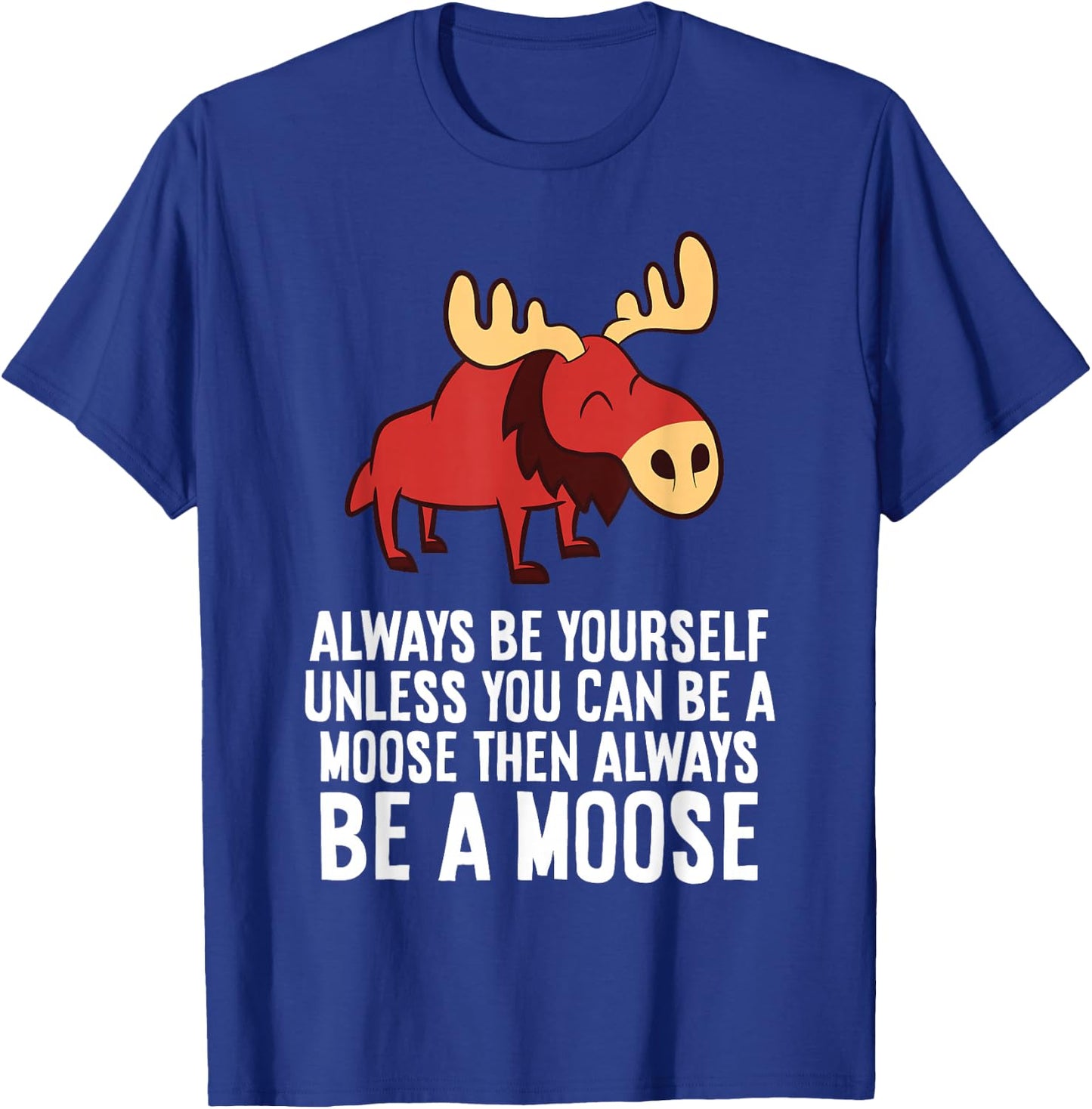 Always Be Yourself Unless You Can Be A Moose T-Shirt - T-Shirt | Royal