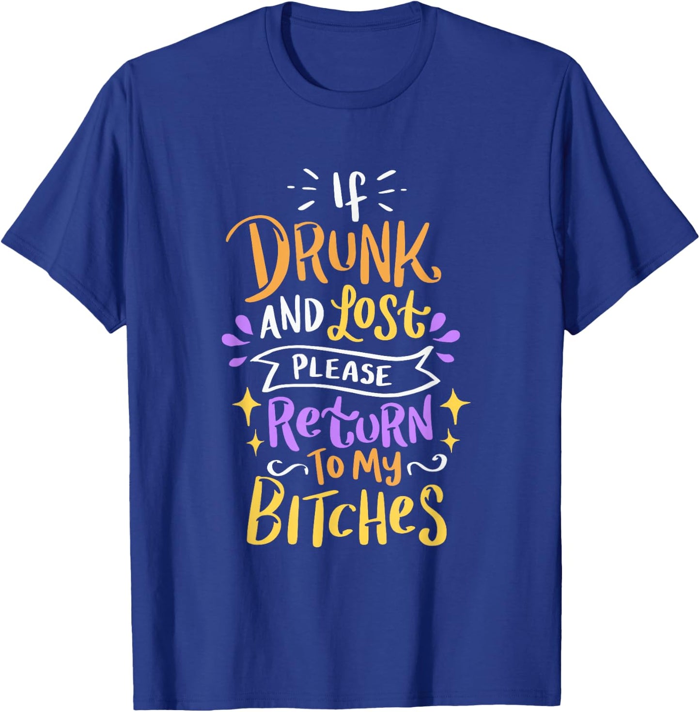 Si vous êtes ivre et perdu, veuillez retourner à My Bitches Alcohol Party T-Shirt - T-Shirt | Royal