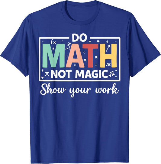 Do Math Not Magic Show Your Work - Funny Math Teacher T-Shirt - T-Shirt | Royal
