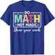 Do Math Not Magic Show Your Work - Funny Math Teacher T-Shirt - T-Shirt | Royal