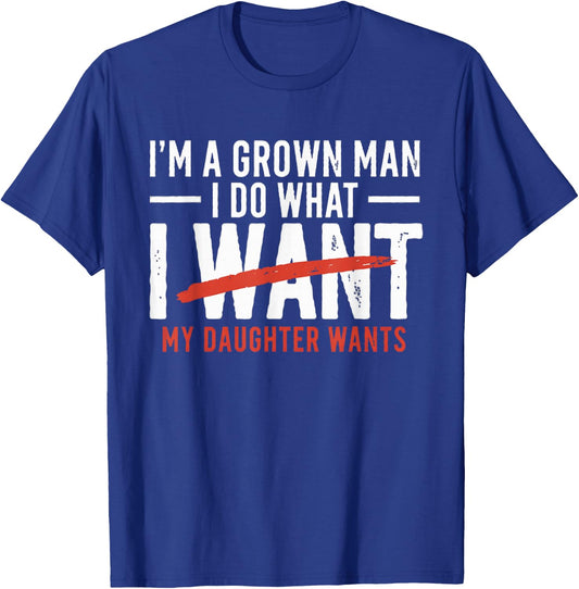 Funny Dad Father I'm A Grown Man I Do What My Daughter Wants T-Shirt - T-Shirt | Royal