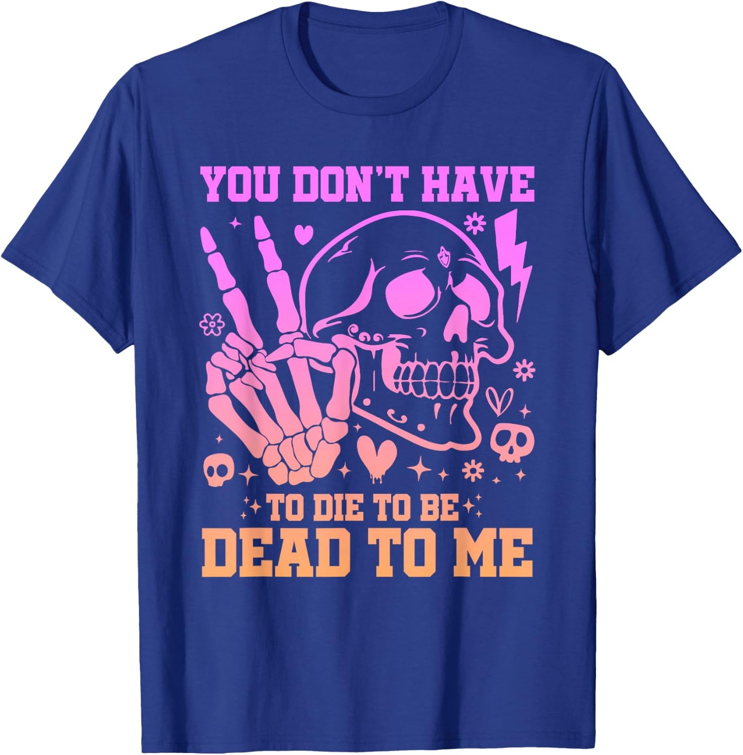 You Don't Have To Die To Be Dead To Me Sarcastic Skeleton T-Shirt - T-Shirt | Royal