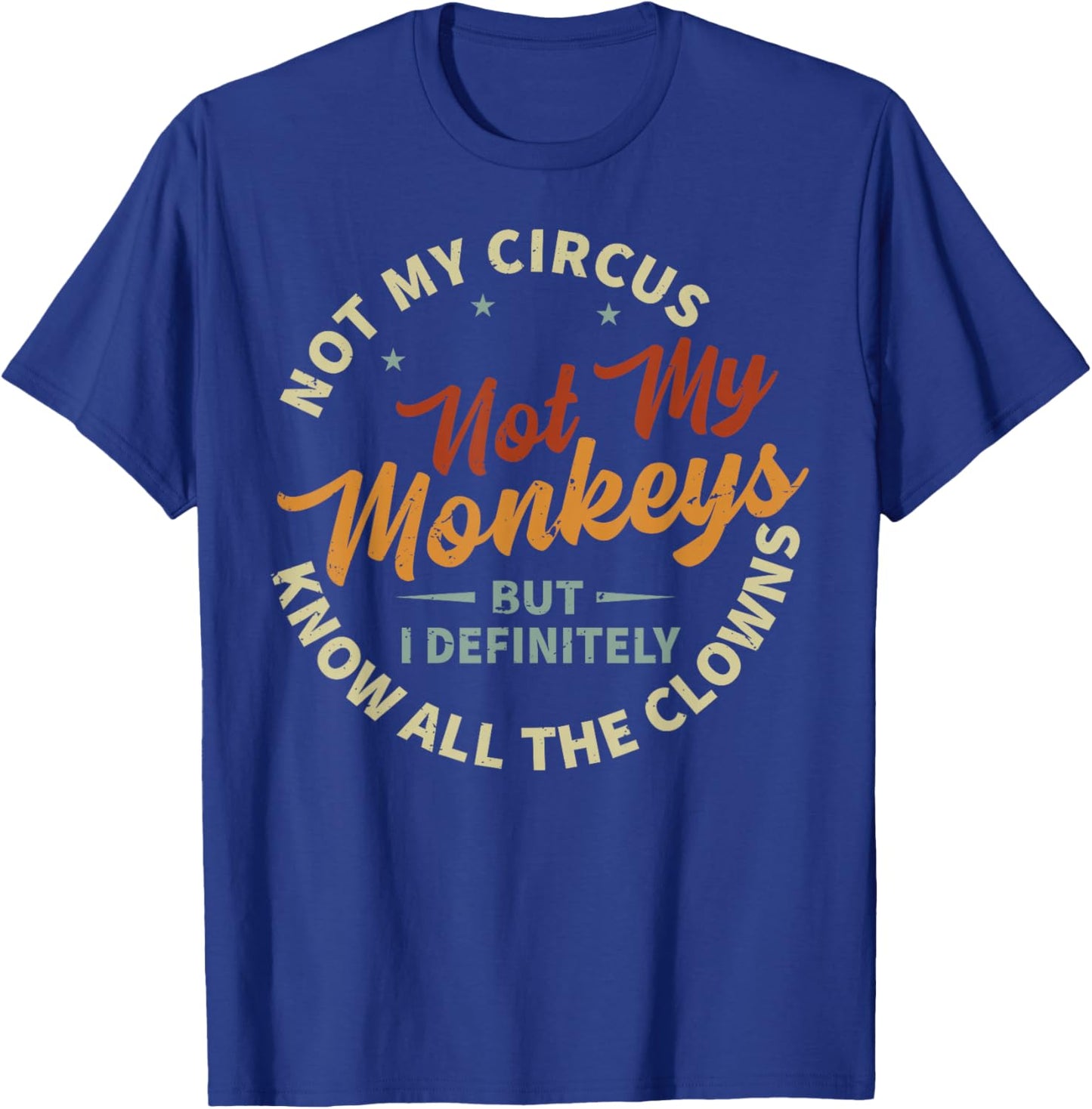 Not My Circus Not My Monkeys But I Know All The Clowns , black T-Shirt - T-Shirt | Royal