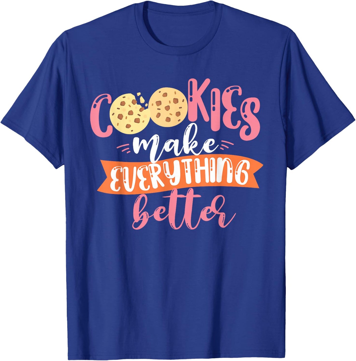 Cookies Make Everything Better Baker Baking Cookie T-Shirt - T-Shirt | Royal