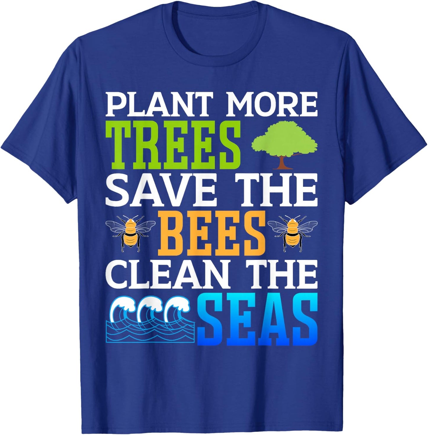 Plant More Trees Save The Bees Clean The Seas T-Shirt - T-Shirt | Royal