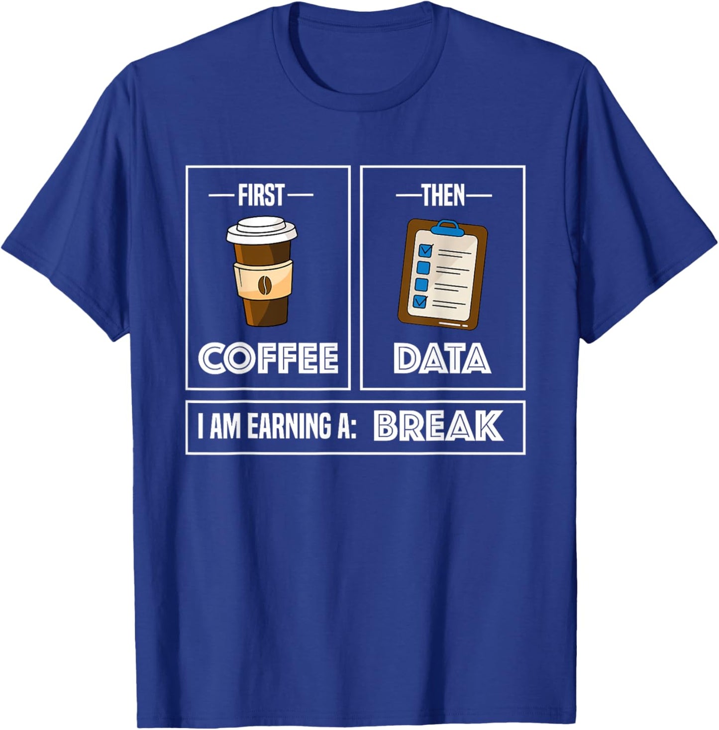 First Coffee Then Data I Am Earning A Break School Teacher T-Shirt - T-Shirt | Royal