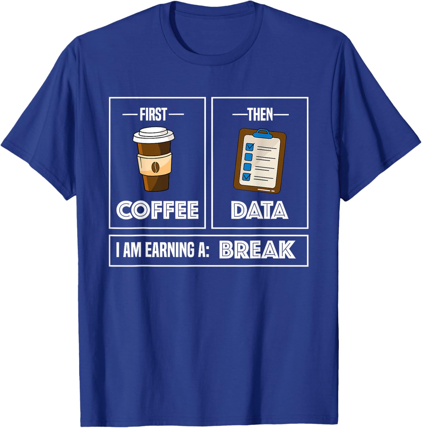 First Coffee Then Data I Am Earning A Break School Teacher T-Shirt - T-Shirt | Royal