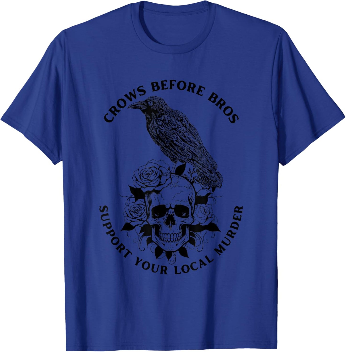 Crows Before Bros Support Your Local Murder Funny Gothic T-Shirt - T-Shirt | Royal
