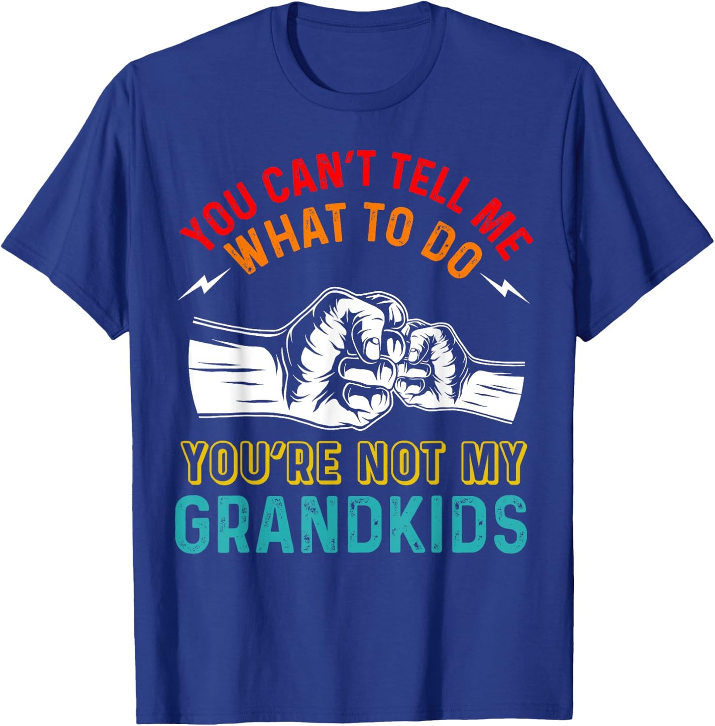 You Can't Tell Me What To Do You're Not My Grandkids Grandpa T-Shirt - T-Shirt | Royal