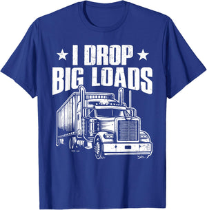 I Drop Big Loads Trucking Funny Semi Truck Driver Men Women T-Shirt - T-Shirt | Royal