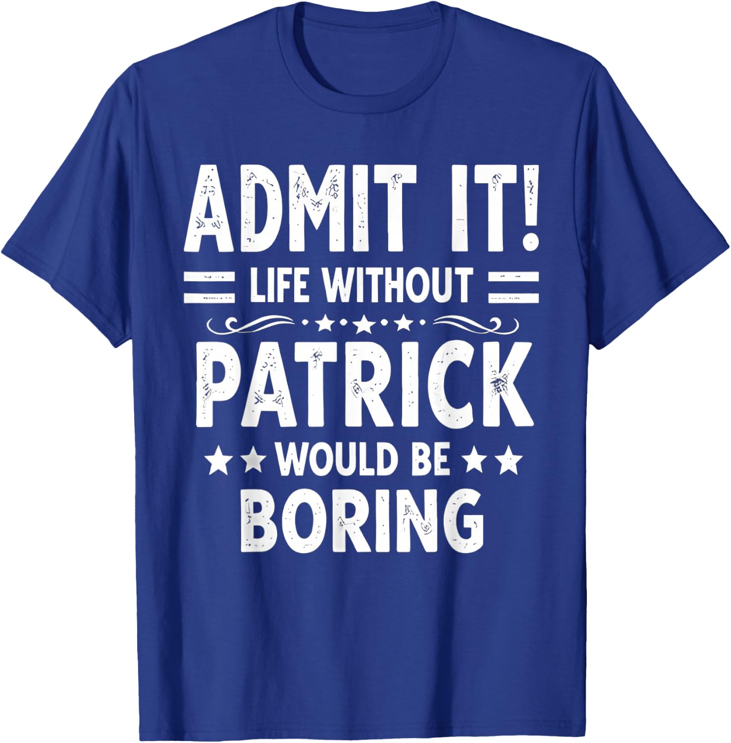 Admit It Life Without Patrick Would Be Boring Funny Saying T-Shirt - T-Shirt | Royal