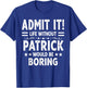 Admit It Life Without Patrick Would Be Boring Funny Saying T-Shirt - T-Shirt | Royal