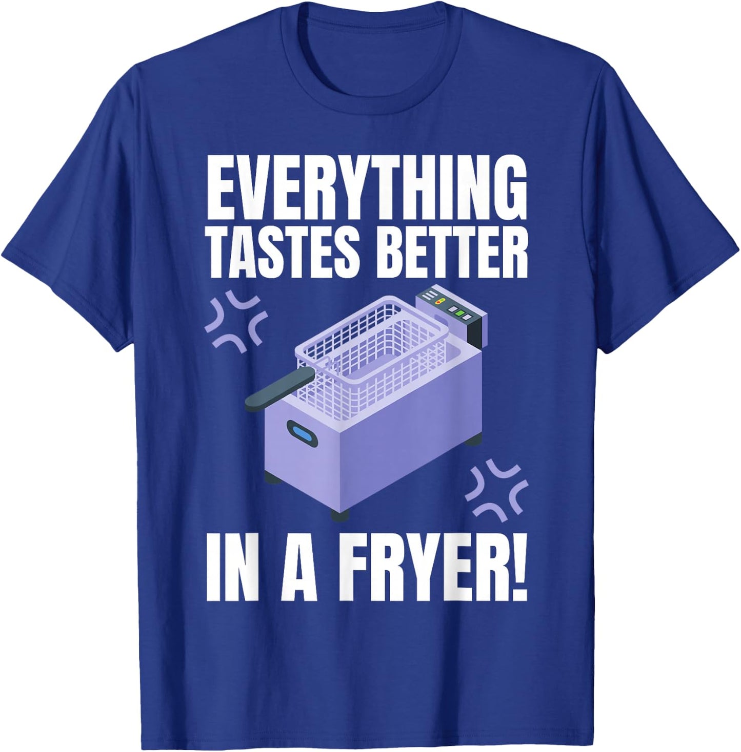 Everything Tastes Better In A Deep Fryer & Funny Deep Fried T-Shirt - T-Shirt | Royal