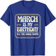 March Is My Birthday Yes The Whole Month Born in March T-Shirt - T-Shirt | Royal