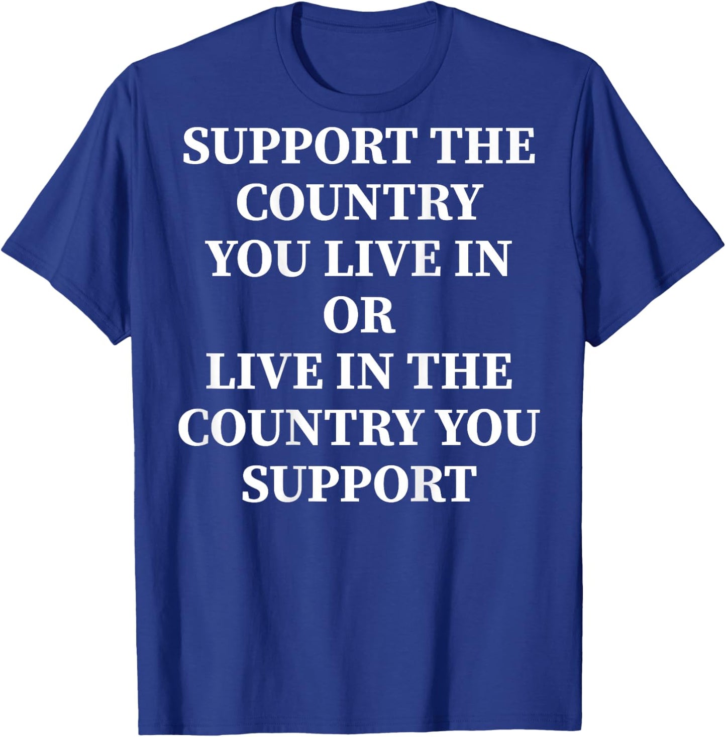 Support The Country You Live In Or Live In Where You Support , black T-Shirt - T-Shirt | Royal