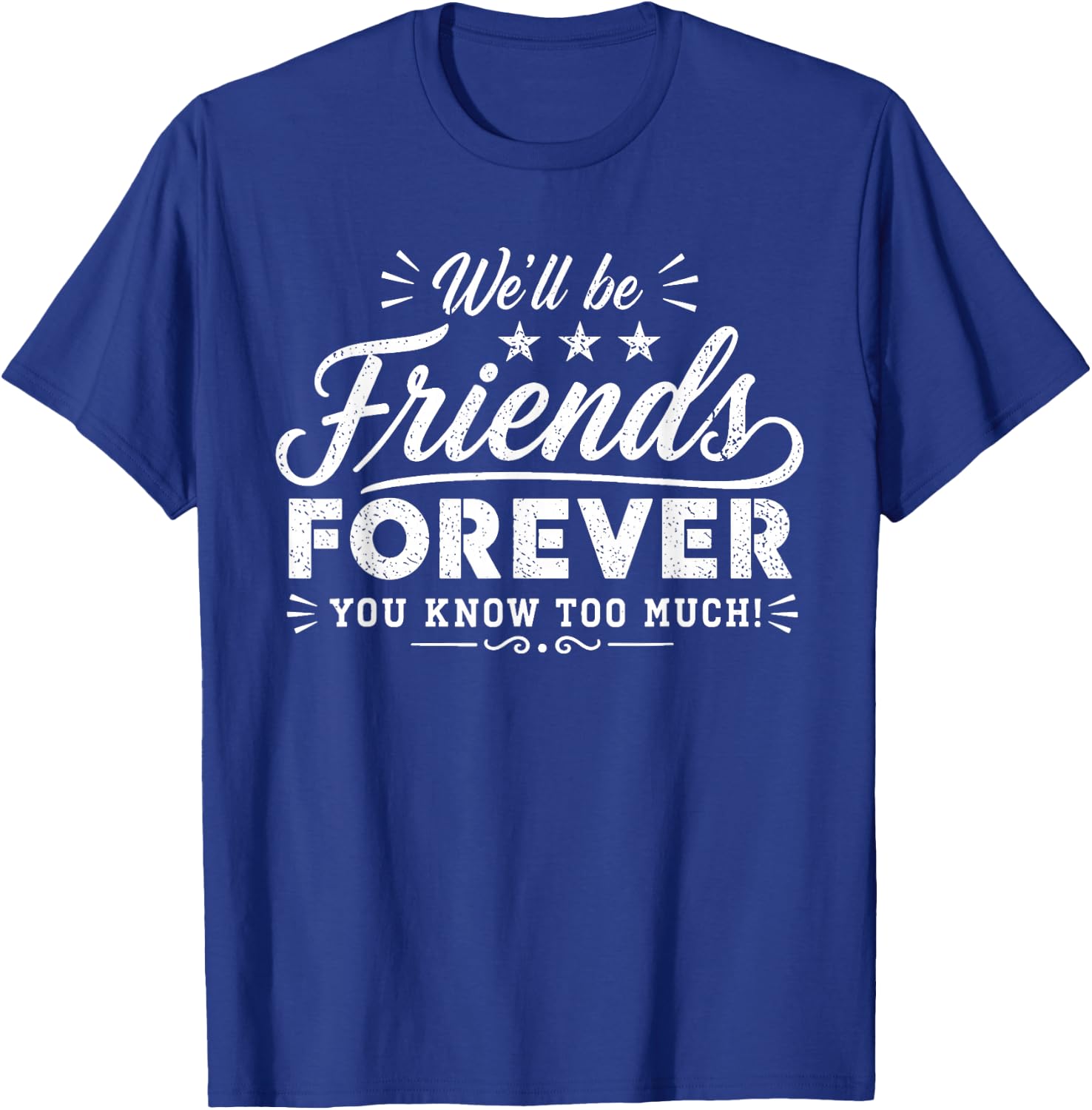 Friends Forever Funny Quote Friendship Design T-Shirt - T-Shirt | Royal