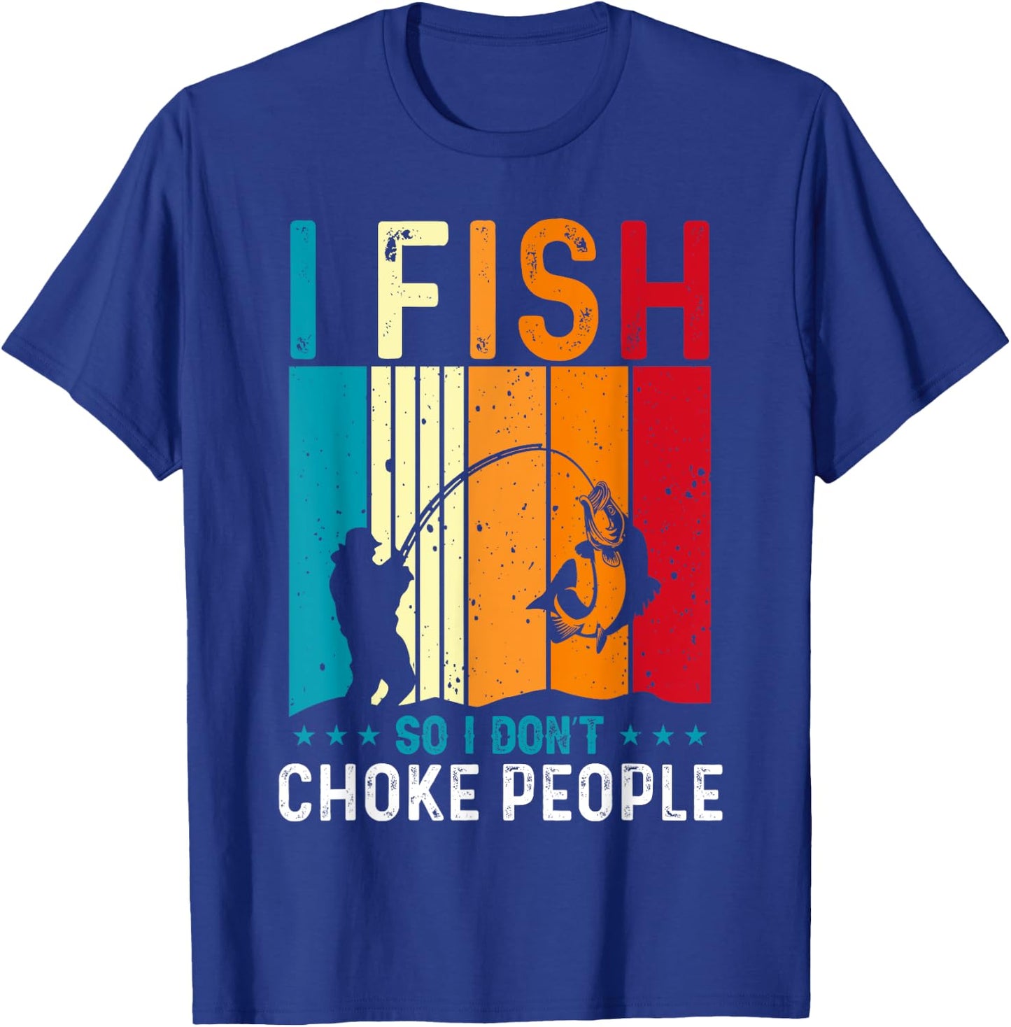 Funny Fishing Fisherman I Fish So I Don’t Choke People T-Shirt - T-Shirt | Royal