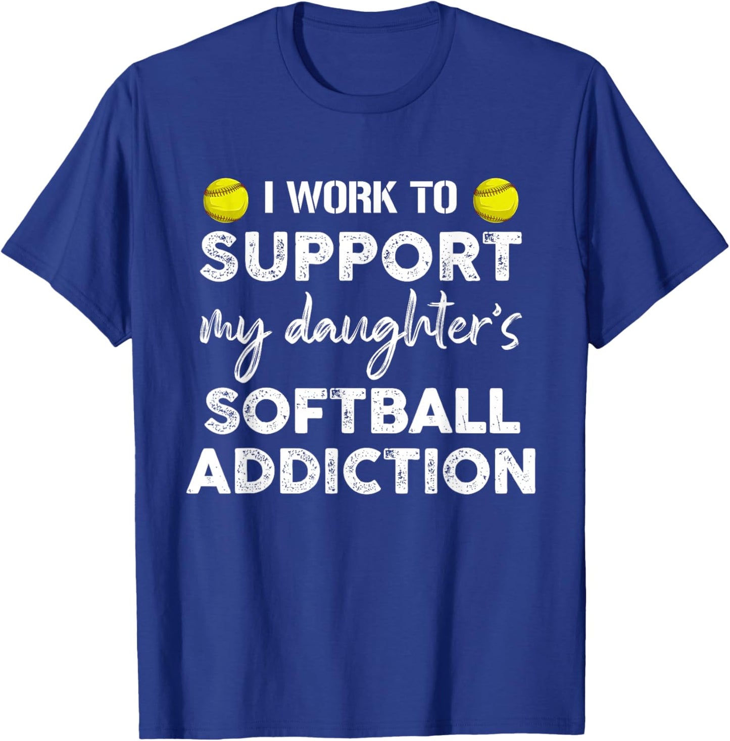 I Work To Support My Daughter's Softball Addiction Father T-Shirt - T-Shirt | Royal