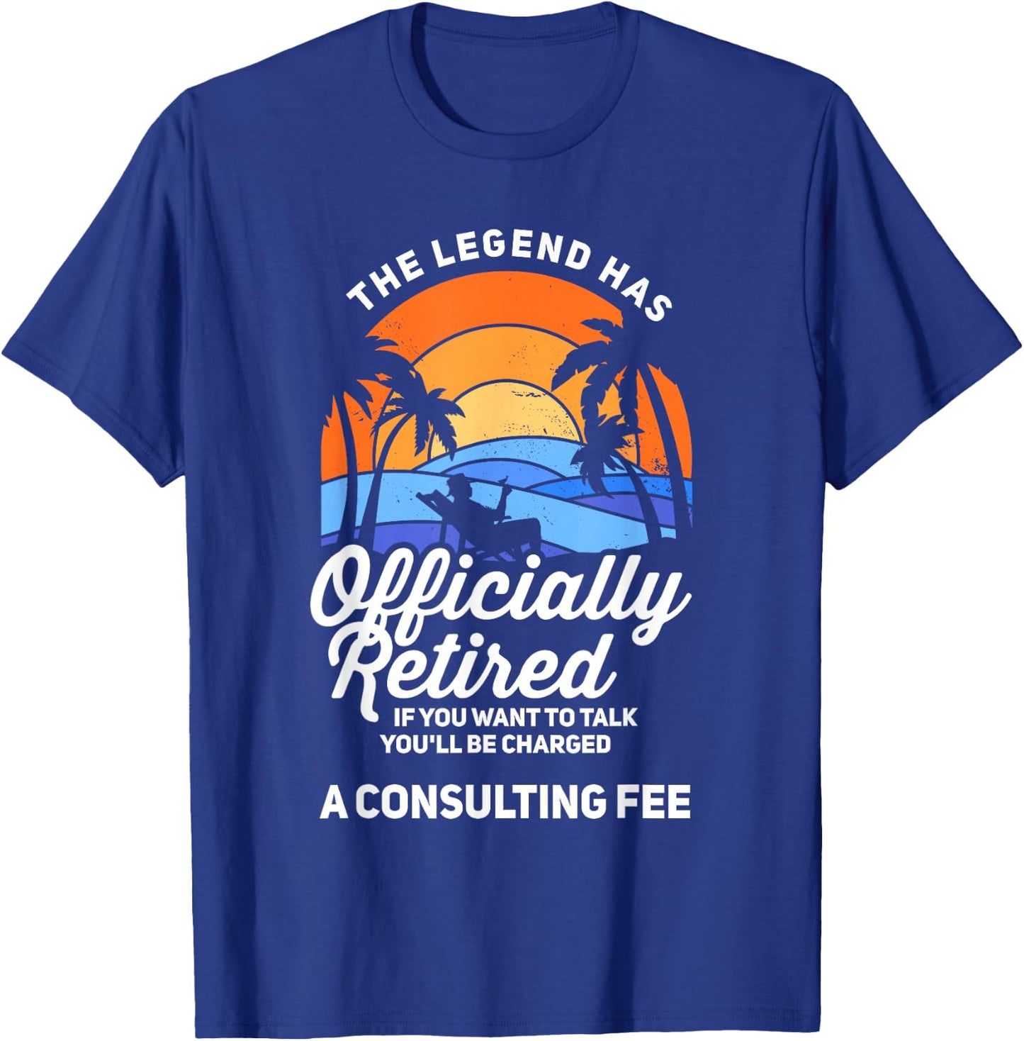 The Legend Has Retired Consulting Fee Veteran Consultant T-Shirt - T-Shirt | Royal
