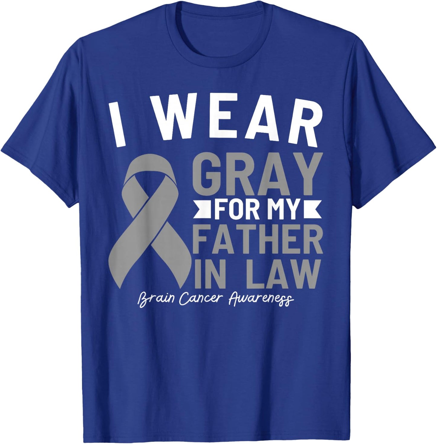 I Wear Gray For My Father In Law Brain Cancer Awareness T-Shirt - T-Shirt | Royal