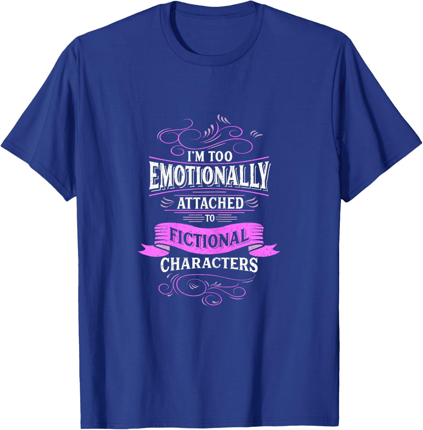 I'm Too Emotionally Attached To Fictional Characters Design T-Shirt - T-Shirt | Royal